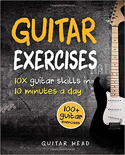Guitar Exercises:  10x Guitar Skills in 10 Minutes a Day An Arsenal of 100+ Exercises for All Areas (Guitar Exercises Mastery)